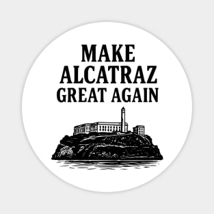 Make Alcatraz Great Again Funny Political Satire Magnet